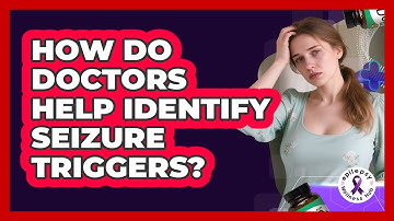 How Do Doctors Help Identify Seizure Triggers?