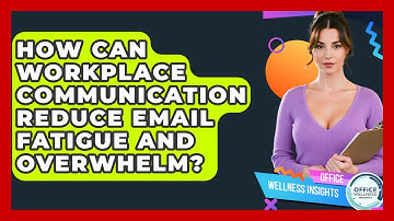 How Can Workplace Communication Reduce Email Fatigue And Overwhelm? - Office Wellness Insights