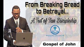From Breaking Bread, to Betrayal - Examining True Discipleship - Gospel of John Series