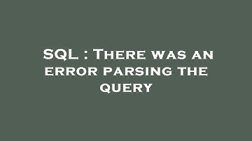 SQL : There was an error parsing the query