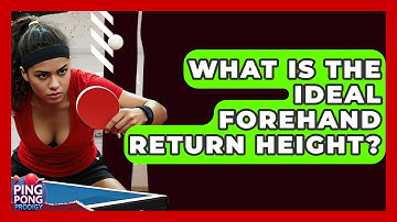 What Is The Ideal Forehand Return Height? - Ping Pong Prodigy