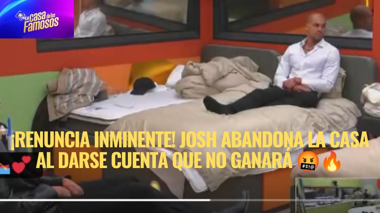 Josh en LCDLF 6: la renuncia inminente que sacude la casa