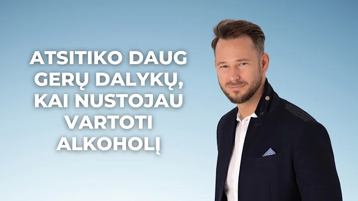 Atsitiko daug ger dalyk, kai nustojau vartoti alko...