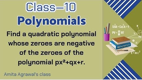 Find a quadratic polynomial whose zeroes are negative of the zeroes of the polynomial px²+qx+r.