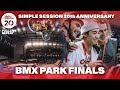 BMX PARK FINALS | SIMPLE SESSION 20th ANNIVERSARY | FULL LIVE REPLAY