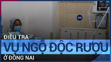 Công an điều tra vụ ngộ độc rượu ở Đồng Nai khiến 3 người tử vong | VTC Tin mới