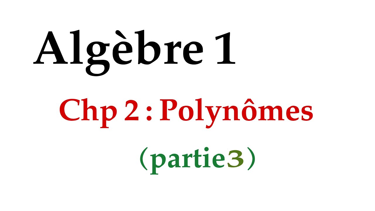 algèbre 1 | chp2 : polynômes ( partie 3 )