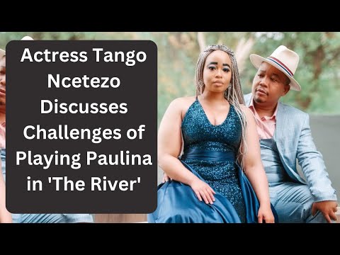 Actress Tango Ncetezo Discusses Challenges of Playing Paulina in 'The River