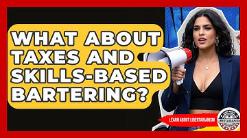 What About Taxes And Skills-based Bartering? - Learn About Libertarianism