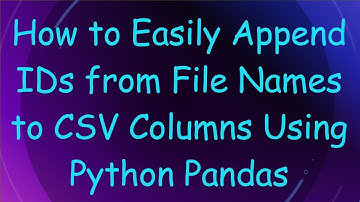 How to Easily Append IDs from File Names to CSV Columns Using Python Pandas