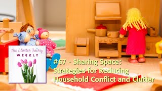 The Clutter Fairy Weekly #67 - Sharing Space: Strategies for Reducing Household Conflict and Clutter