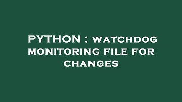 PYTHON : watchdog monitoring file for changes