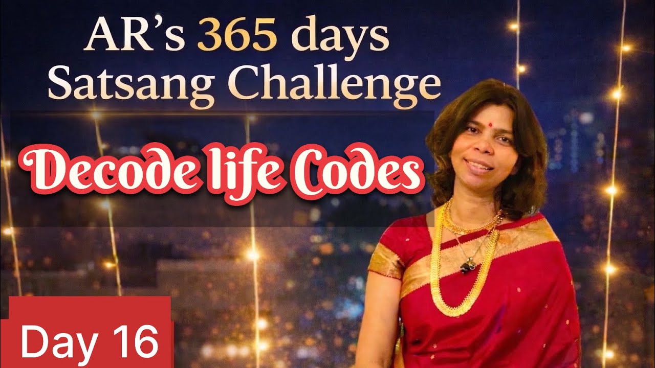 365 Days AR Satsang Challenge -Day 16 -Decode life purpose Codes.