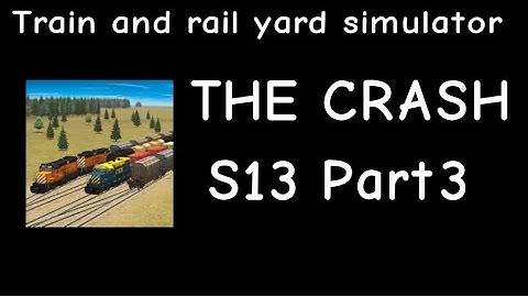 Train and Rail Yard Simulator THE CRASH S13 Part 3