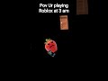 pov Ur playing Roblox on 3 am be like #roblox