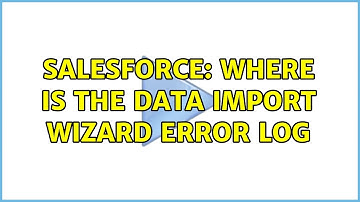 Salesforce: Where is the Data Import Wizard Error Log