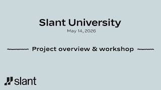 Slant University 5/14 - Projects overview & workshop