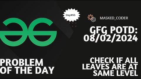 #55 | Check if all leaves are at same level | gfg potd | 08-02-2024 | Problem Of The Day | Bin.Tree