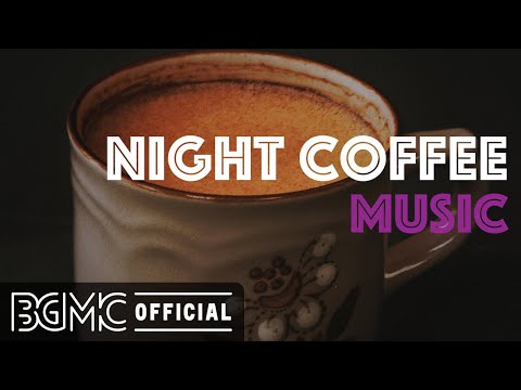NIGHT COFFEE MUSIC: Chill Lounge Cafe Jazz & Bossa Nova - Relaxing Jazz for Cafe