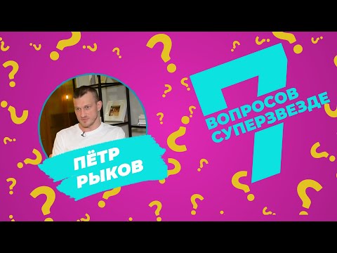 7 ВОПРОСОВ СУПЕРЗВЕЗДЕ | Петр Рыков | Эпизод #1