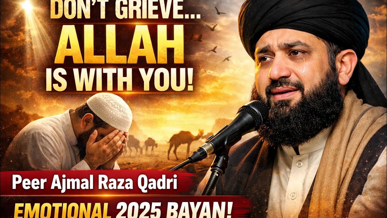 Don't Grieve, Allah Is With You | Peer Ajmal Raza Qadri's Emotional 2025 Bayan