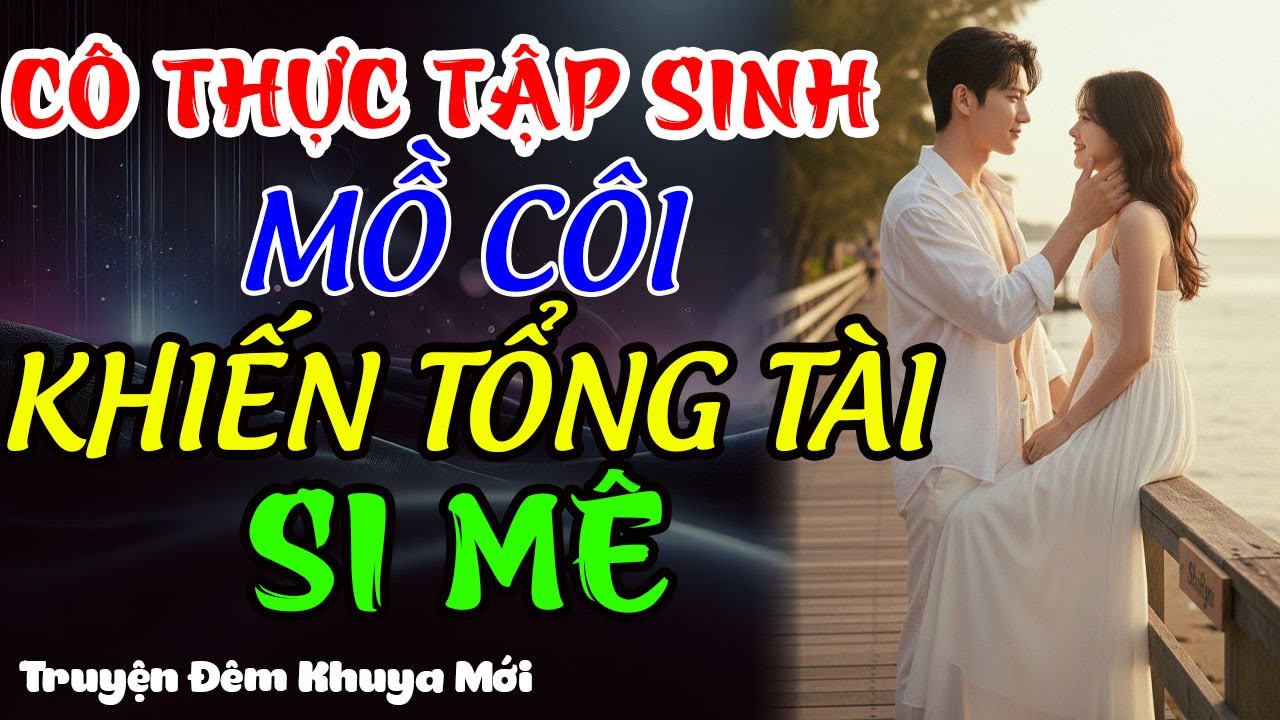 CÔ THỰC TẬP SINH MỒ CÔI KHIẾN SẾP TỔNG SI MÊ | Truyện Đêm Khuya Mới