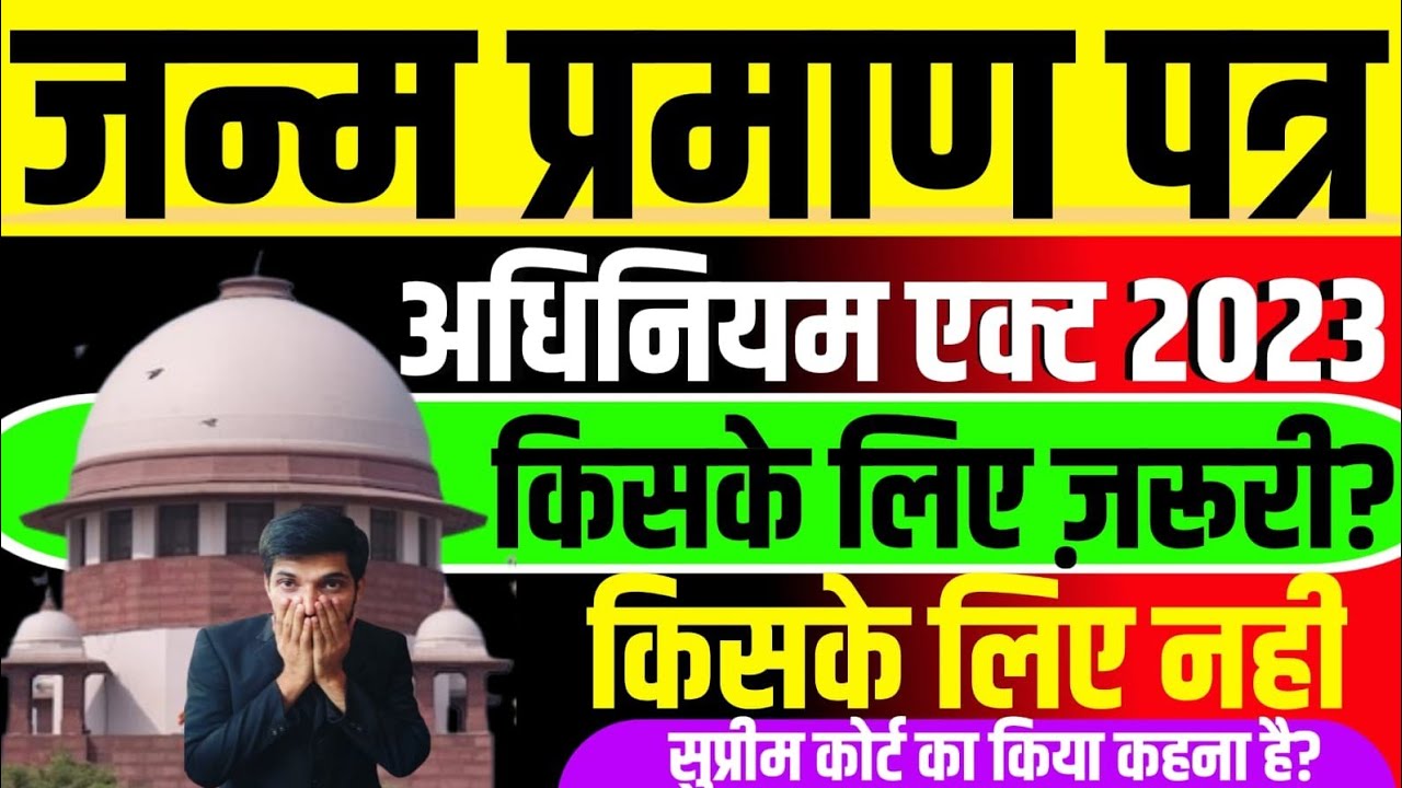 जन्म प्रमाण पत्र/अधिनियम एक्ट 2023/किसके लिए जरूरी?किसके लिए नहीं/सुप्रीम कोर्ट ने किया कहां?