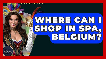 Where Can I Shop In Spa, Belgium? - Exploring The Benelux