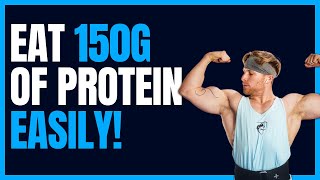 How To Eat 150 grams of Protein EASILY Everyday!