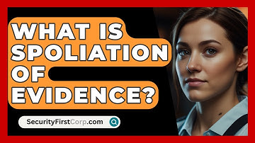 What Is Spoliation Of Evidence? - SecurityFirstCorp.com