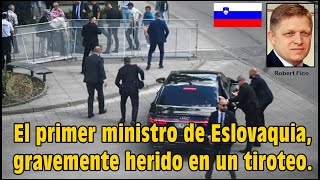 El polémico primer ministro de Eslovaquia, Robert Fico, gravemente herido en un tiroteo.