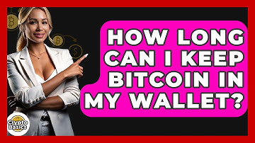 How Long Can I Keep Bitcoin In My Wallet? - CryptoBasics360.com