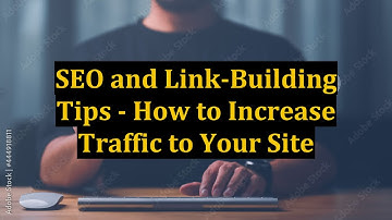 SEO and Link-Building Tips - How to Increase Traffic to Your Site