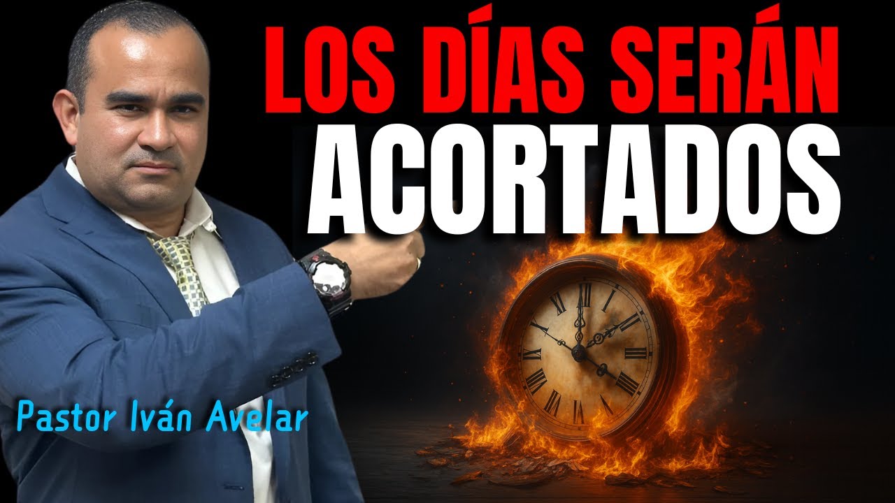 Los días serán Acortados - Pastor Iván Avelar