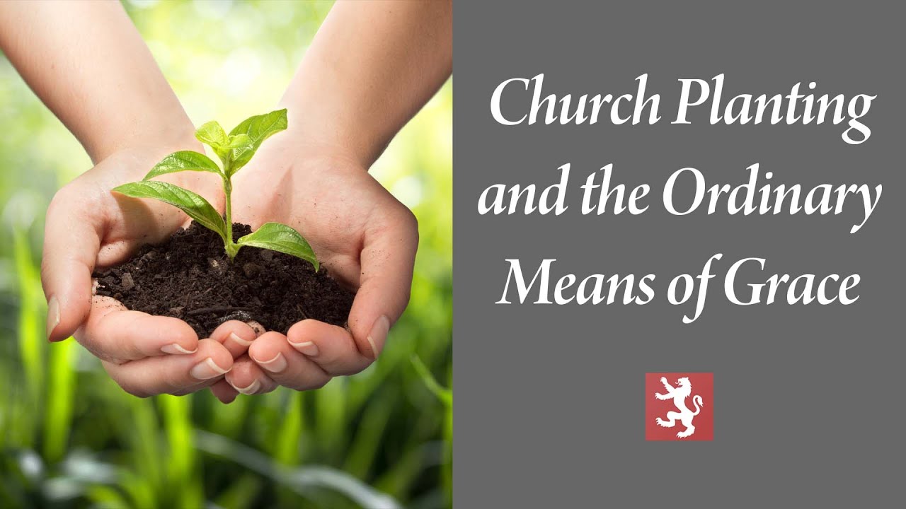 Church Planting and the Ordinary Means of Grace