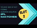 TCS NQT 2021 27 OCT Slot2 Q2 IPL MATCHES  | Coding Question