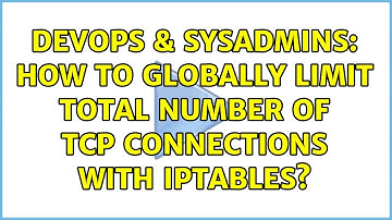 DevOps & SysAdmins: How to globally limit total number of TCP connections with iptables?