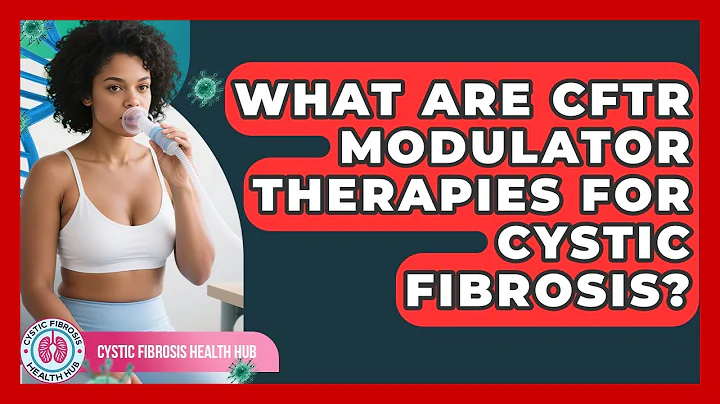 What Are CFTR Modulator Therapies For Cystic Fibrosis? - Cystic Fibrosis Health Hub