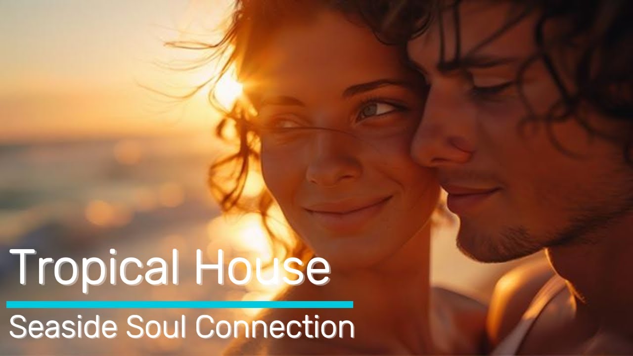 Seaside Soul Connection [Tropical House Dance Upbeat Summer Vibes]