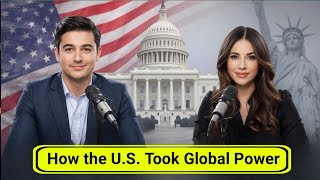 How the U.S. Took Global Power: The Complete Story of America’s Rise to World Leadership