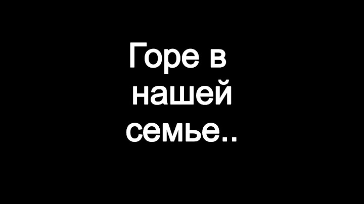 В нашей семье горе...