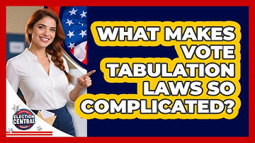 What Makes Vote Tabulation Laws So Complicated? - Election Central Channel