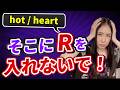 hotとheart、発音の違いは“R”があるかないかだけ！