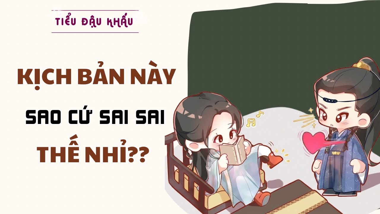 Truyện Audio| KỊCH BẢN NÀY SAO CỨ SAI SAI THẾ NHỈ?|-| Tiểu Đậu Khấu