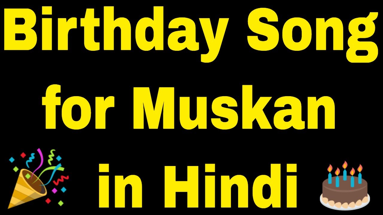 Happy Birthday Muskan Song Happy Birthday Muskan Song Download Youtube