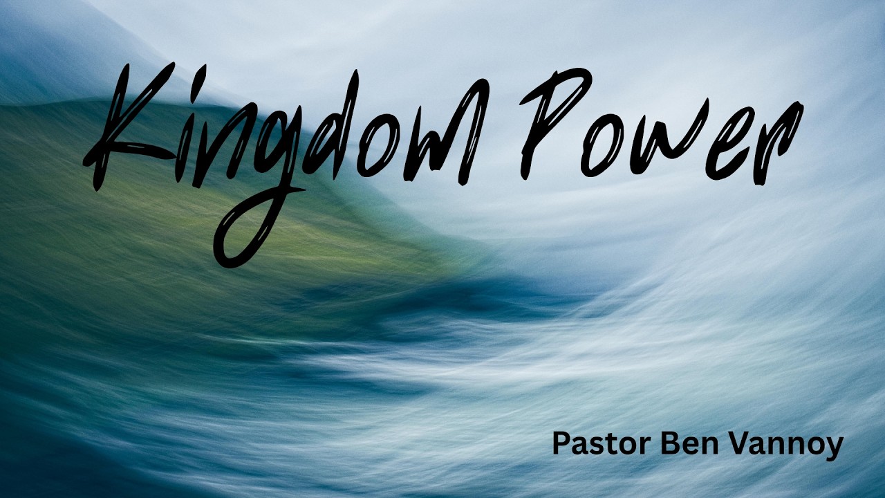 8-12-26 'Kingdom Power' Pastor Ben Vannoy