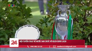 ĐT Italia ngày trở về nước với danh hiệu nhà vô địch EURO 2020
