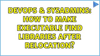 DevOps & SysAdmins: How to make executable find libraries after relocation?