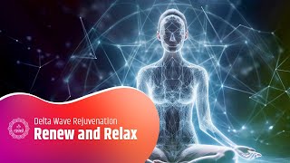 Renew and Relax | Restore Balance, and Calm the Nervous System | Delta Wave Rejuvenation