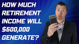 How Much Retirement Income Will $600,000 in Retirement Savings Generate?